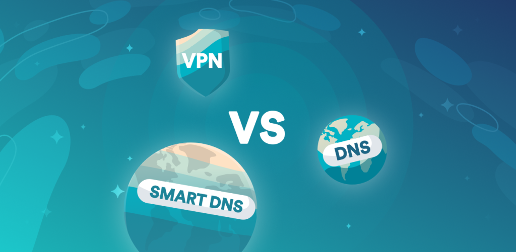 VPN, DNS və Smart DNS - Fərq nədir və hansı birini seçmək